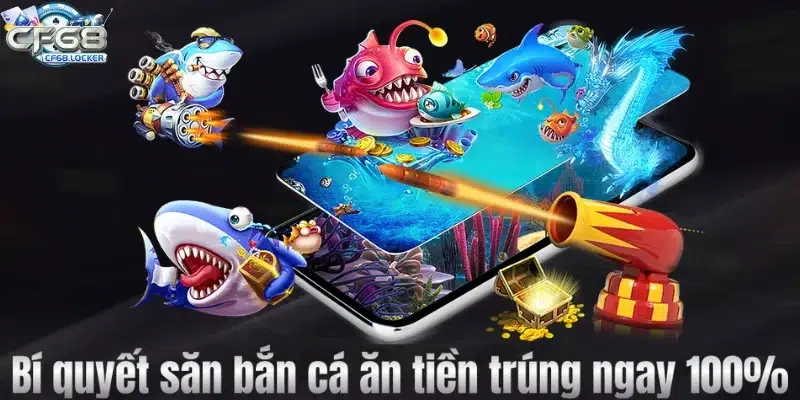 Bí quyết săn bắn cá ăn tiền trúng ngay 100%