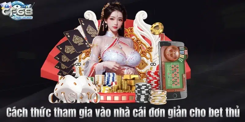 Cách thức tham gia vào nhà cái đơn giản cho bet thủ