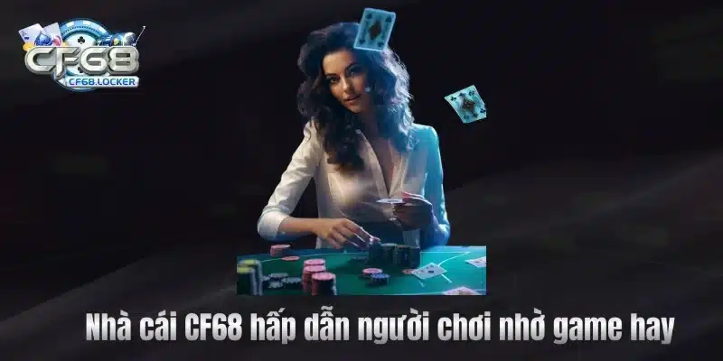 Nhà cái CF68 hấp dẫn người chơi nhờ game hay 
