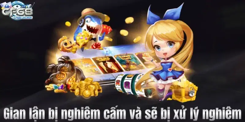 Gian lận bị nghiêm cấm và sẽ bị xử lý nghiêm