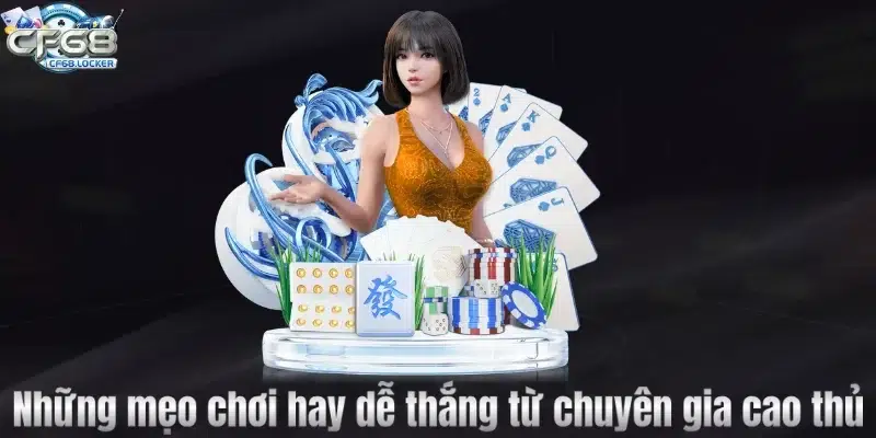 Những mẹo chơi hay dễ thắng từ chuyên gia cao thủ