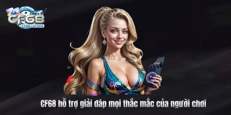 CF68 hỗ trợ giải đáp mọi thắc mắc của người chơi