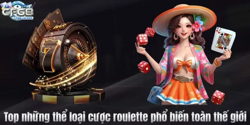 Top những thể loại cược roulette phổ biến toàn thế giới