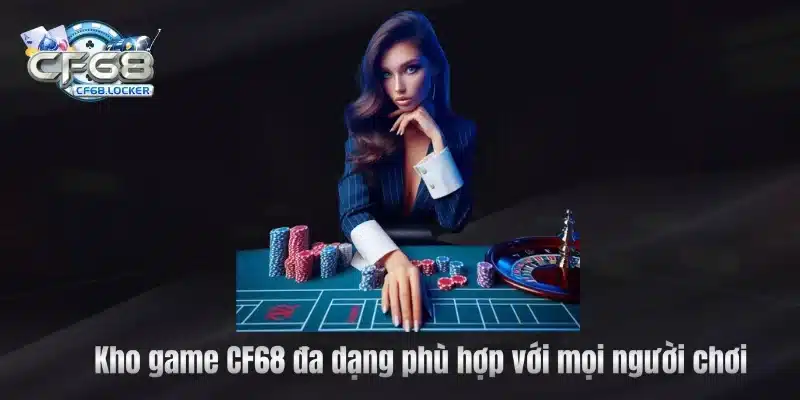 Kho game CF68 đa dạng phù hợp với mọi người chơi