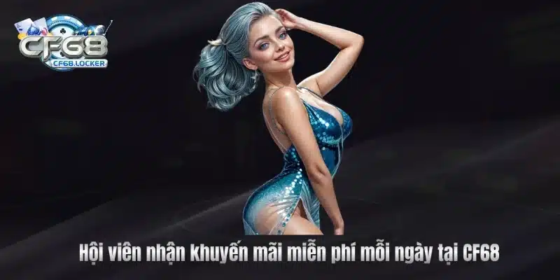 Hội viên nhận khuyến mãi miễn phí mỗi ngày tại CF68
